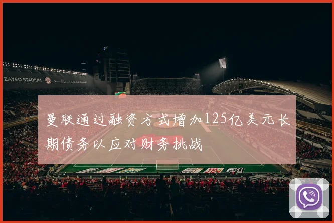 曼联通过融资方式增加125亿美元长期债务以应对财务挑战
